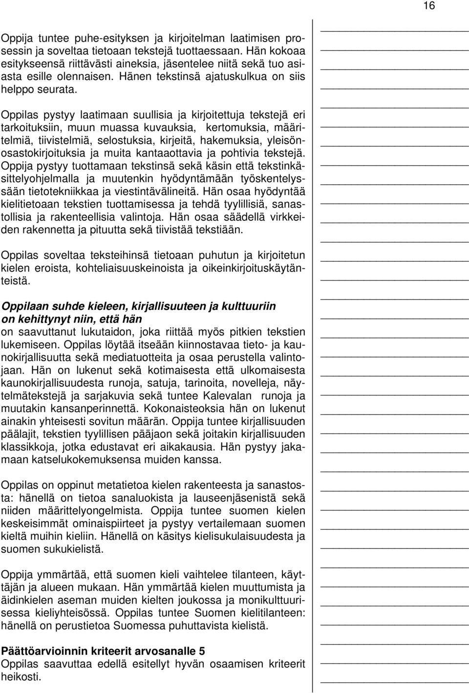 Oppilas pystyy laatimaan suullisia ja kirjoitettuja tekstejä eri tarkoituksiin, muun muassa kuvauksia, kertomuksia, määritelmiä, tiivistelmiä, selostuksia, kirjeitä, hakemuksia,