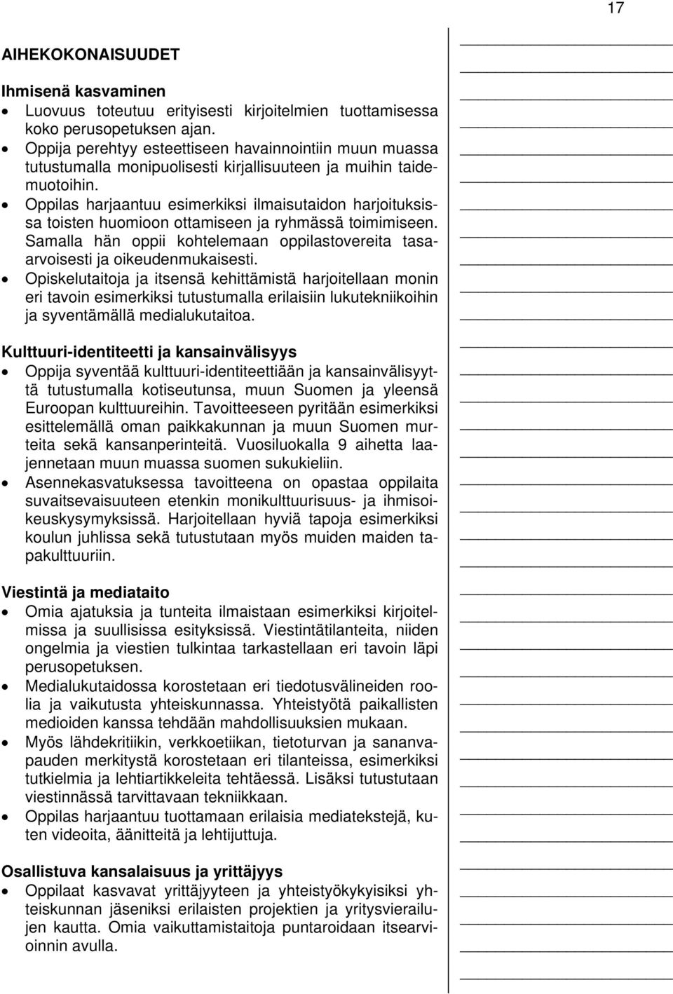 Oppilas harjaantuu esimerkiksi ilmaisutaidon harjoituksissa toisten huomioon ottamiseen ja ryhmässä toimimiseen. Samalla hän oppii kohtelemaan oppilastovereita tasaarvoisesti ja oikeudenmukaisesti.