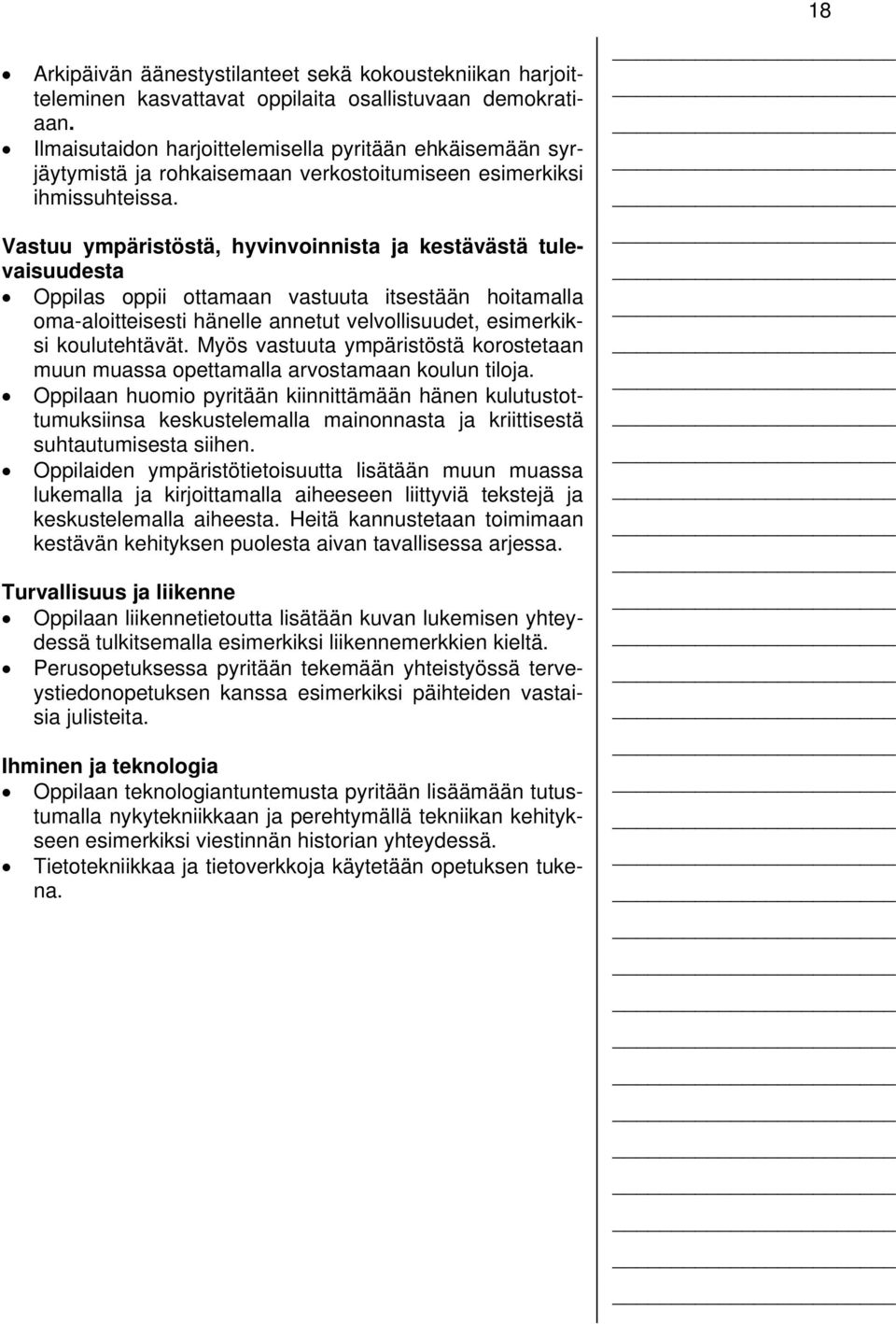 Vastuu ympäristöstä, hyvinvoinnista ja kestävästä tulevaisuudesta Oppilas oppii ottamaan vastuuta itsestään hoitamalla oma-aloitteisesti hänelle annetut velvollisuudet, esimerkiksi koulutehtävät.