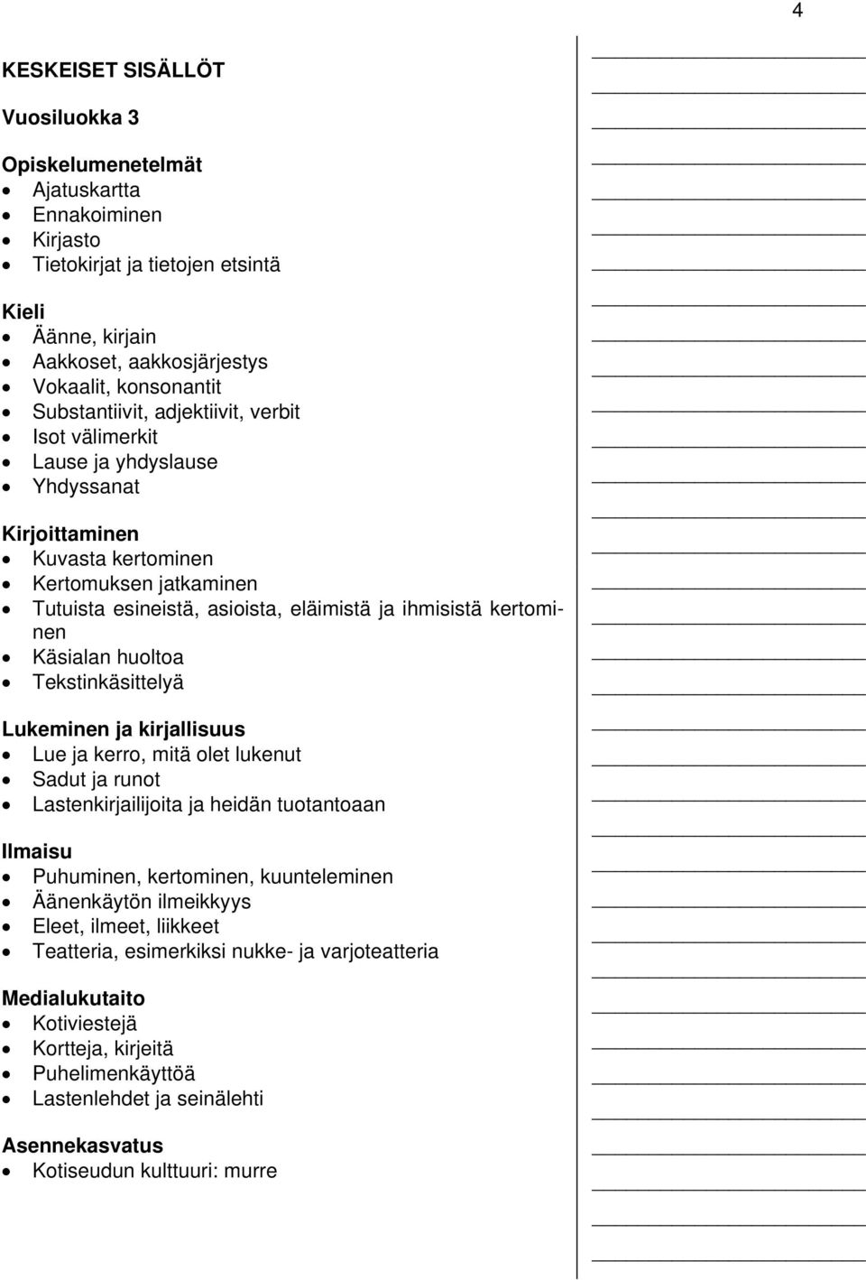 kertominen Käsialan huoltoa Tekstinkäsittelyä Lukeminen ja kirjallisuus Lue ja kerro, mitä olet lukenut Sadut ja runot Lastenkirjailijoita ja heidän tuotantoaan Ilmaisu Puhuminen, kertominen,