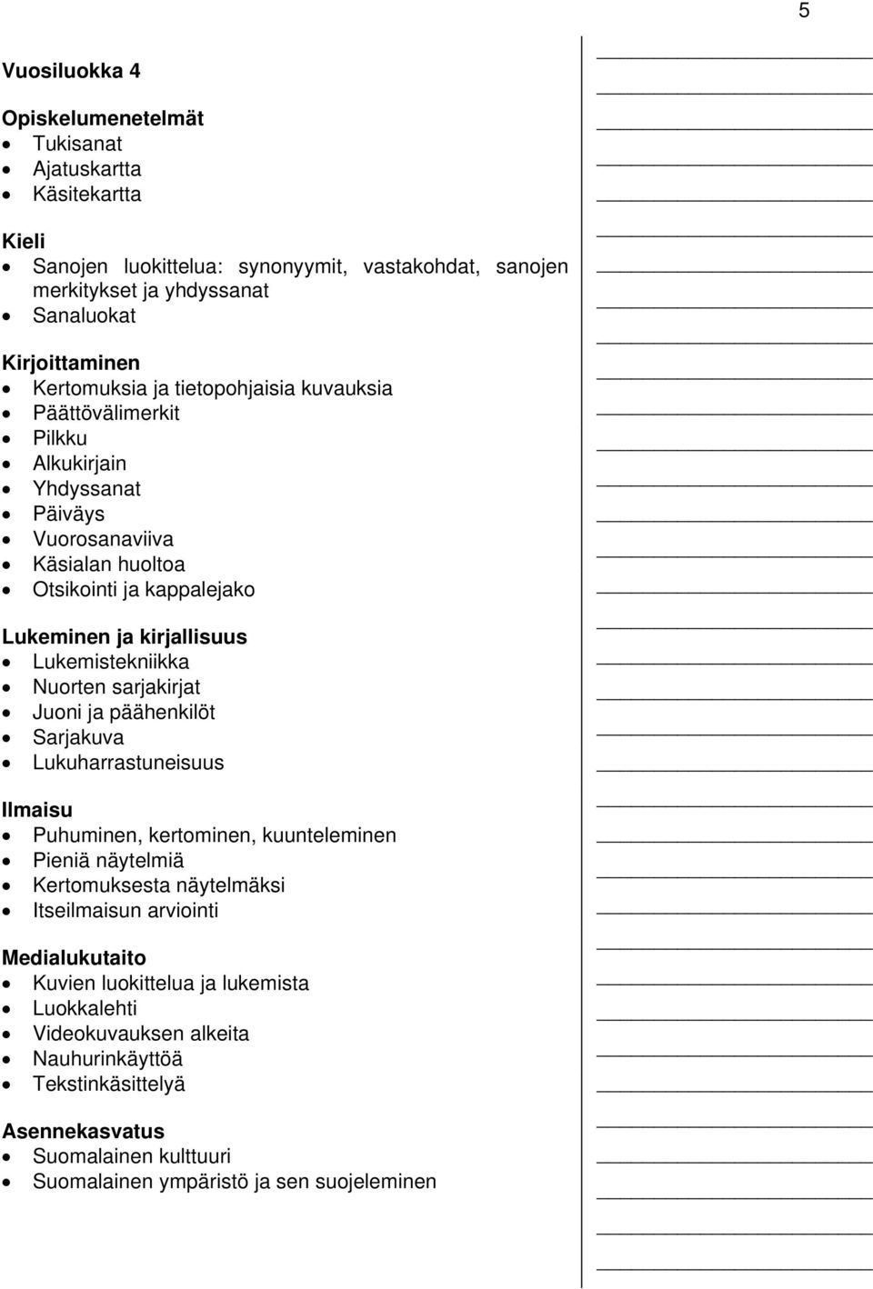 Lukemistekniikka Nuorten sarjakirjat Juoni ja päähenkilöt Sarjakuva Lukuharrastuneisuus Ilmaisu Puhuminen, kertominen, kuunteleminen Pieniä näytelmiä Kertomuksesta näytelmäksi Itseilmaisun