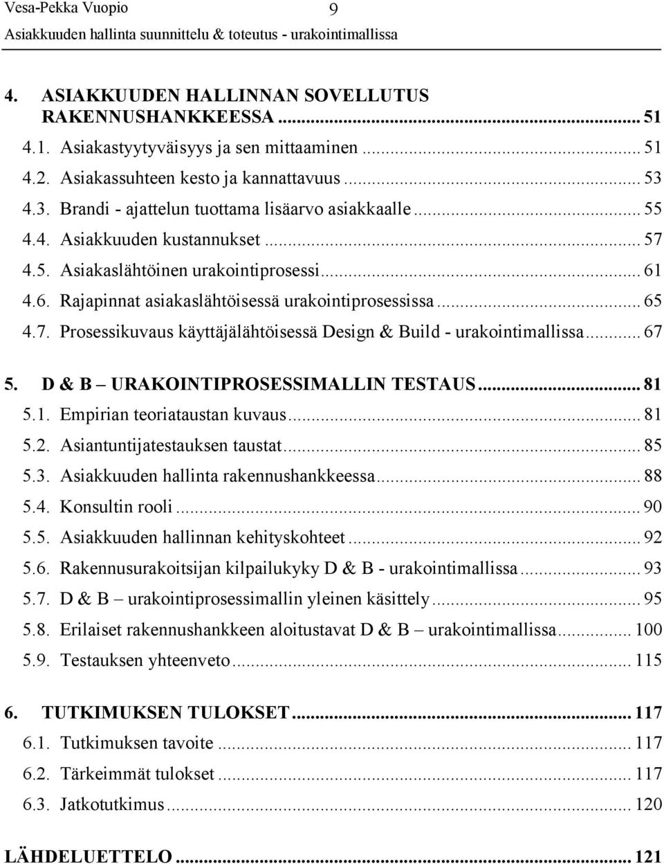 .. 65 4.7. Prosessikuvaus käyttäjälähtöisessä Design & Build - urakointimallissa... 67 5. D & B URAKOINTIPROSESSIMALLIN TESTAUS... 81 5.1. Empirian teoriataustan kuvaus... 81 5.2.