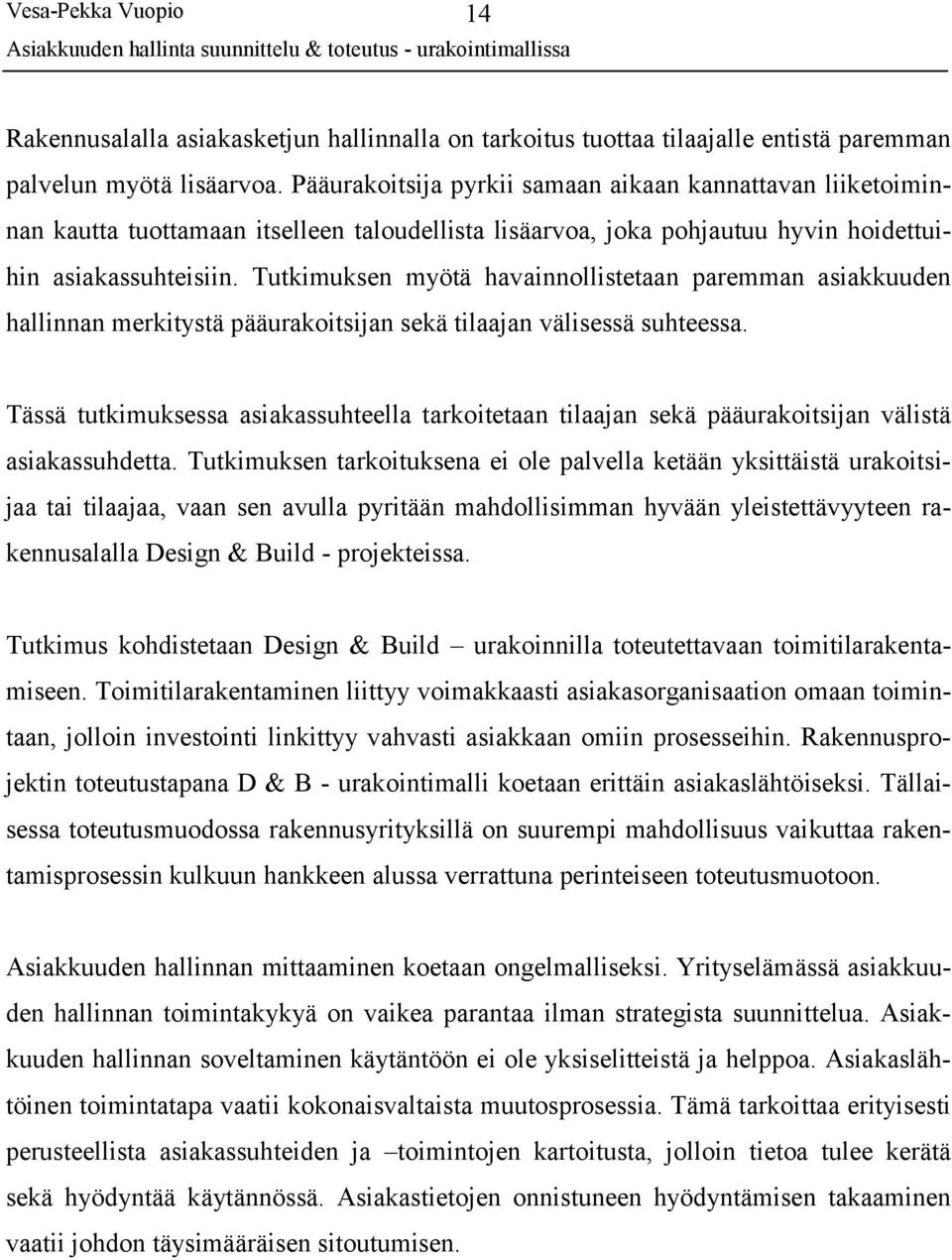 Tutkimuksen myötä havainnollistetaan paremman asiakkuuden hallinnan merkitystä pääurakoitsijan sekä tilaajan välisessä suhteessa.