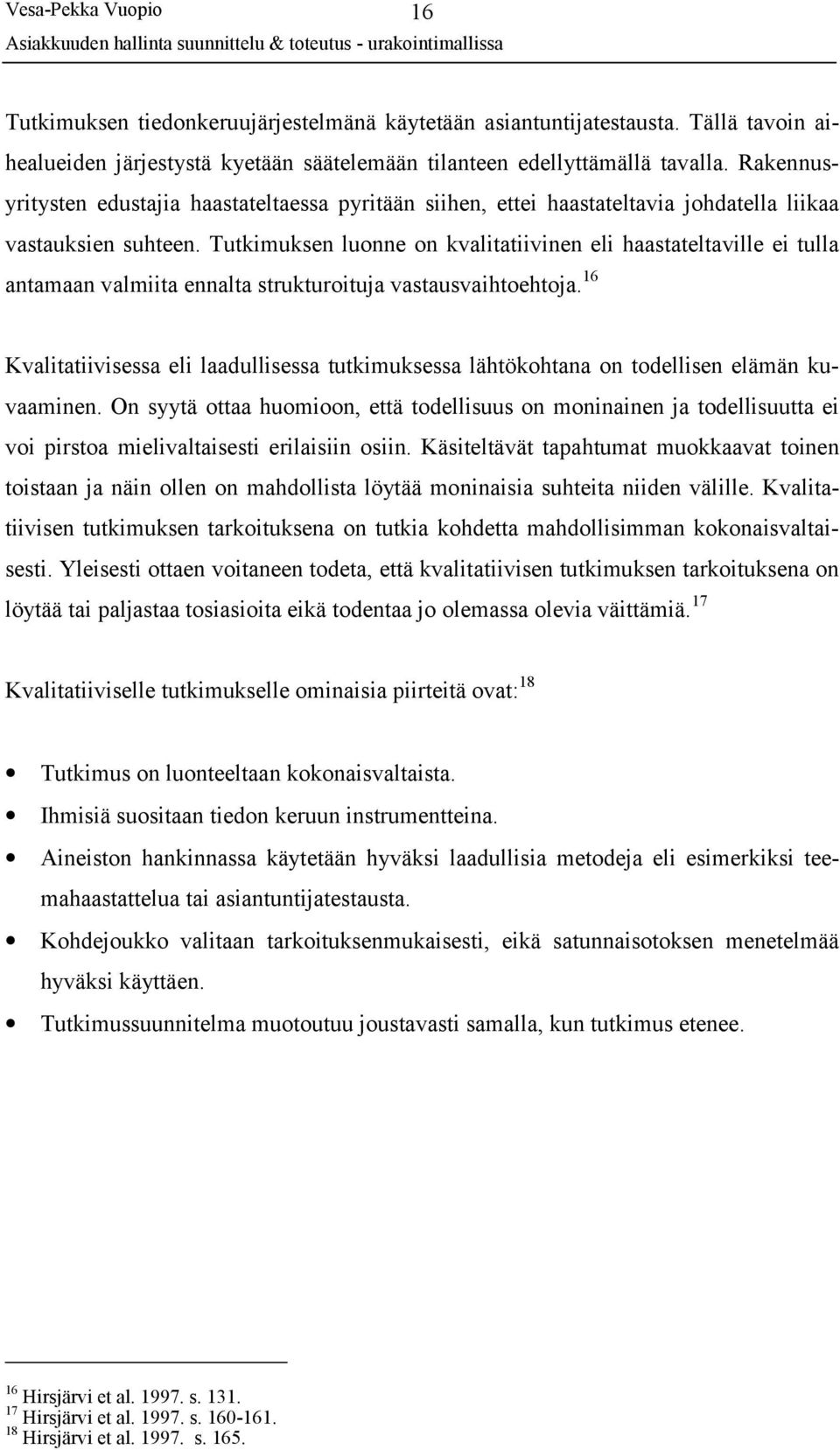 Tutkimuksen luonne on kvalitatiivinen eli haastateltaville ei tulla antamaan valmiita ennalta strukturoituja vastausvaihtoehtoja.