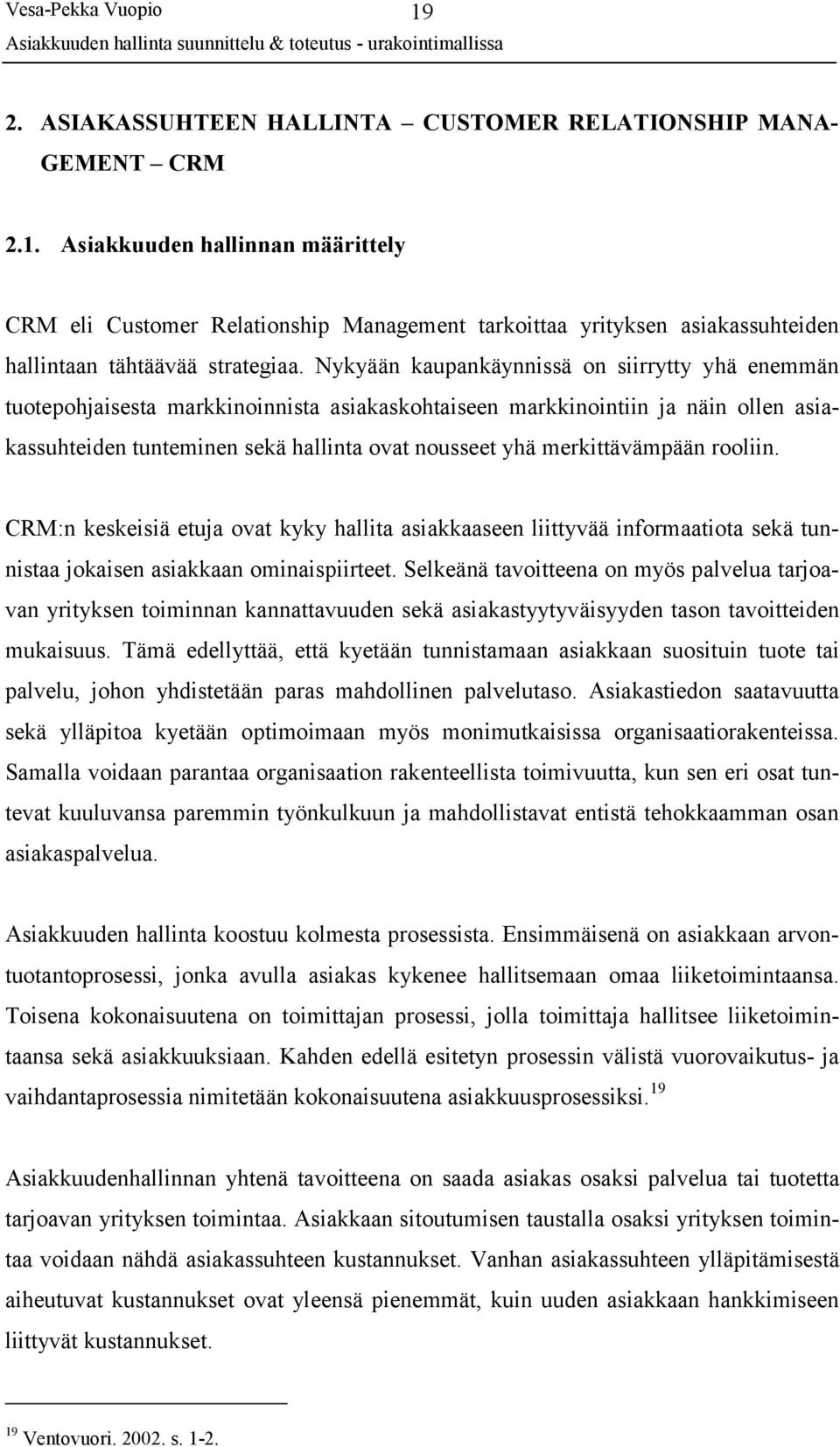 merkittävämpään rooliin. CRM:n keskeisiä etuja ovat kyky hallita asiakkaaseen liittyvää informaatiota sekä tunnistaa jokaisen asiakkaan ominaispiirteet.