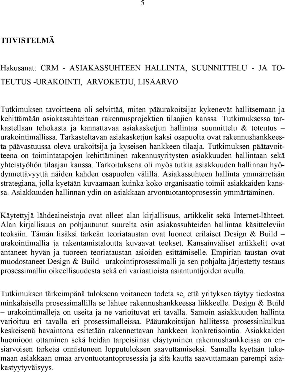 Tarkasteltavan asiakasketjun kaksi osapuolta ovat rakennushankkeesta päävastuussa oleva urakoitsija ja kyseisen hankkeen tilaaja.