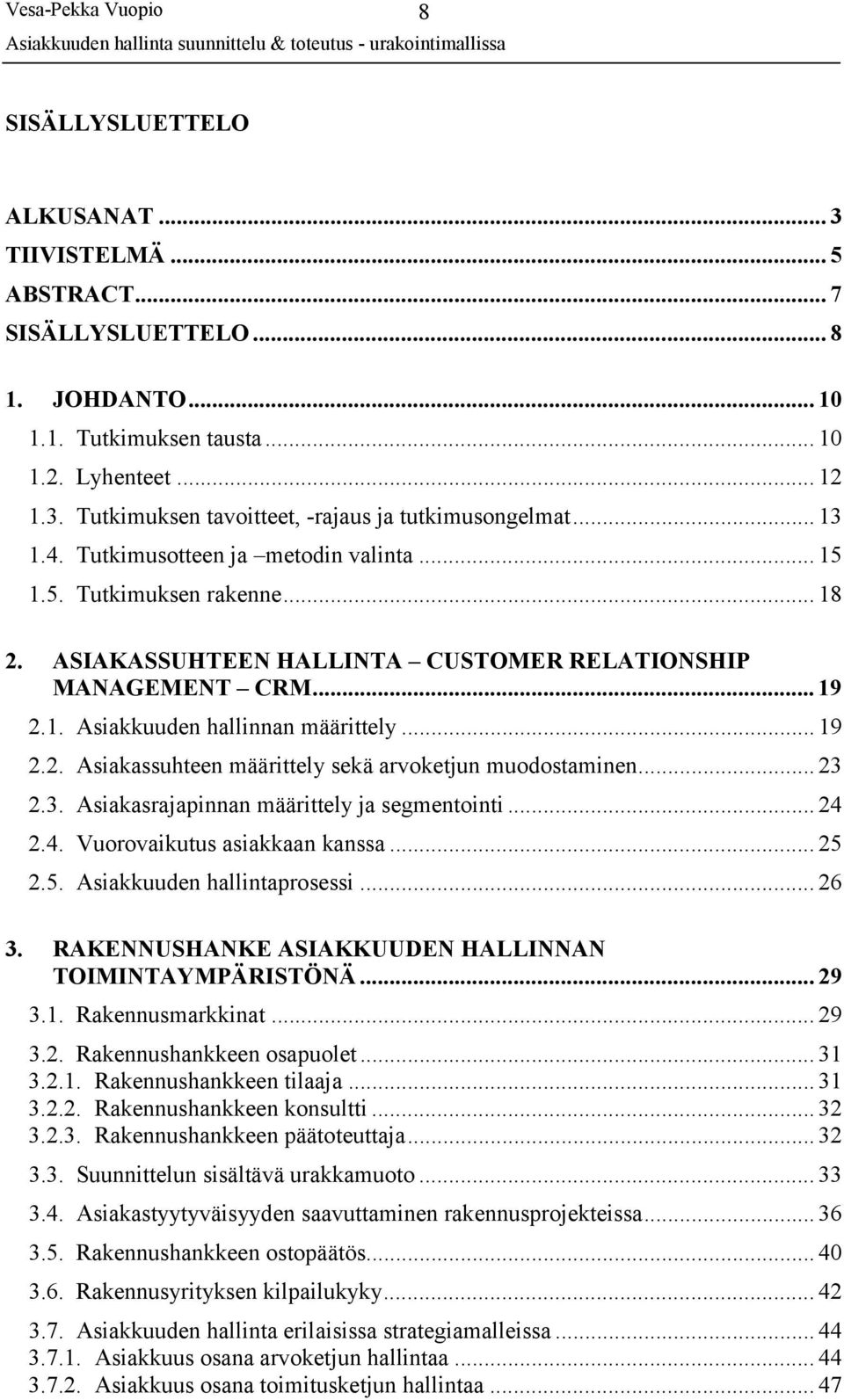 .. 23 2.3. Asiakasrajapinnan määrittely ja segmentointi... 24 2.4. Vuorovaikutus asiakkaan kanssa... 25 2.5. Asiakkuuden hallintaprosessi... 26 3.