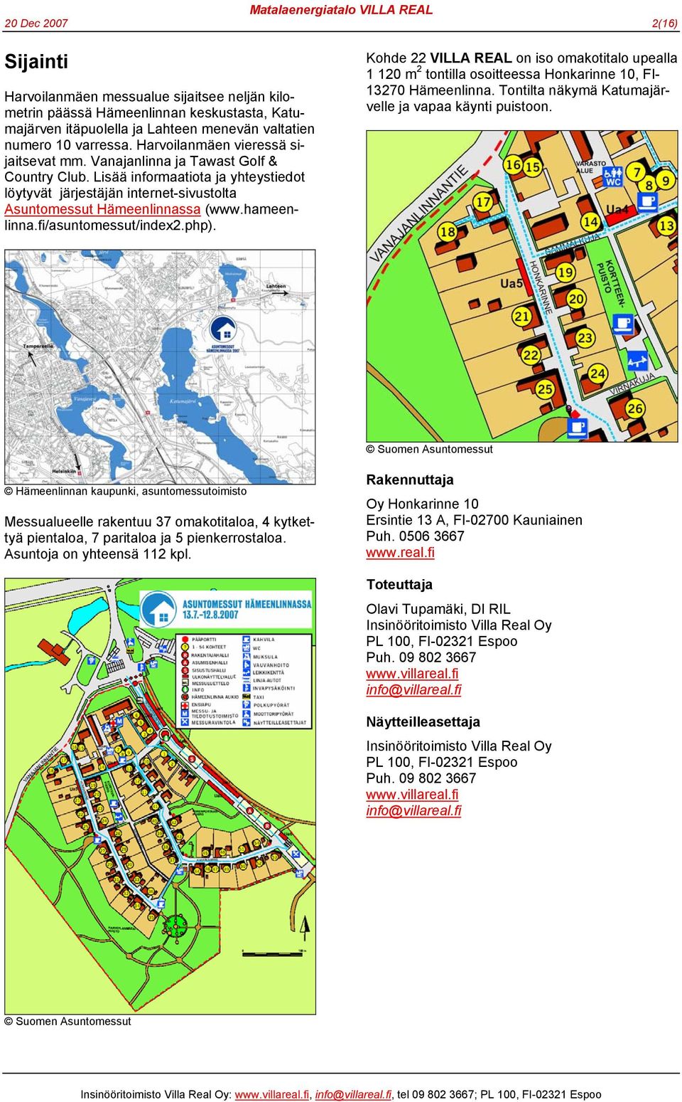 hameenlinna.fi/asuntomessut/index2.php). Kohde 22 VILLA REAL on iso omakotitalo upealla 1 120 m 2 tontilla osoitteessa Honkarinne 10, FI- 13270 Hämeenlinna.