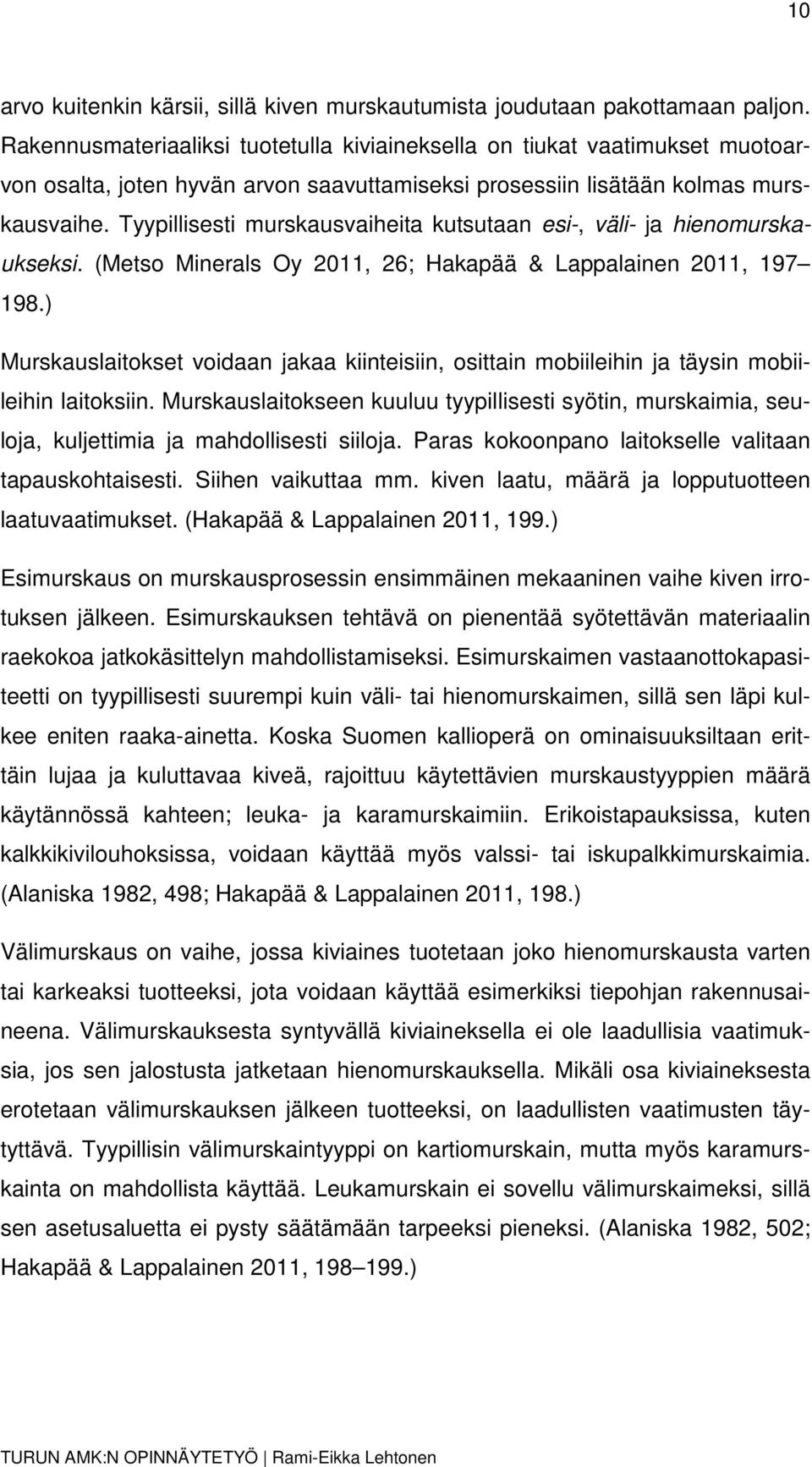 Tyypillisesti murskausvaiheita kutsutaan esi-, väli- ja hienomurskaukseksi. (Metso Minerals Oy 2011, 26; Hakapää & Lappalainen 2011, 197 198.