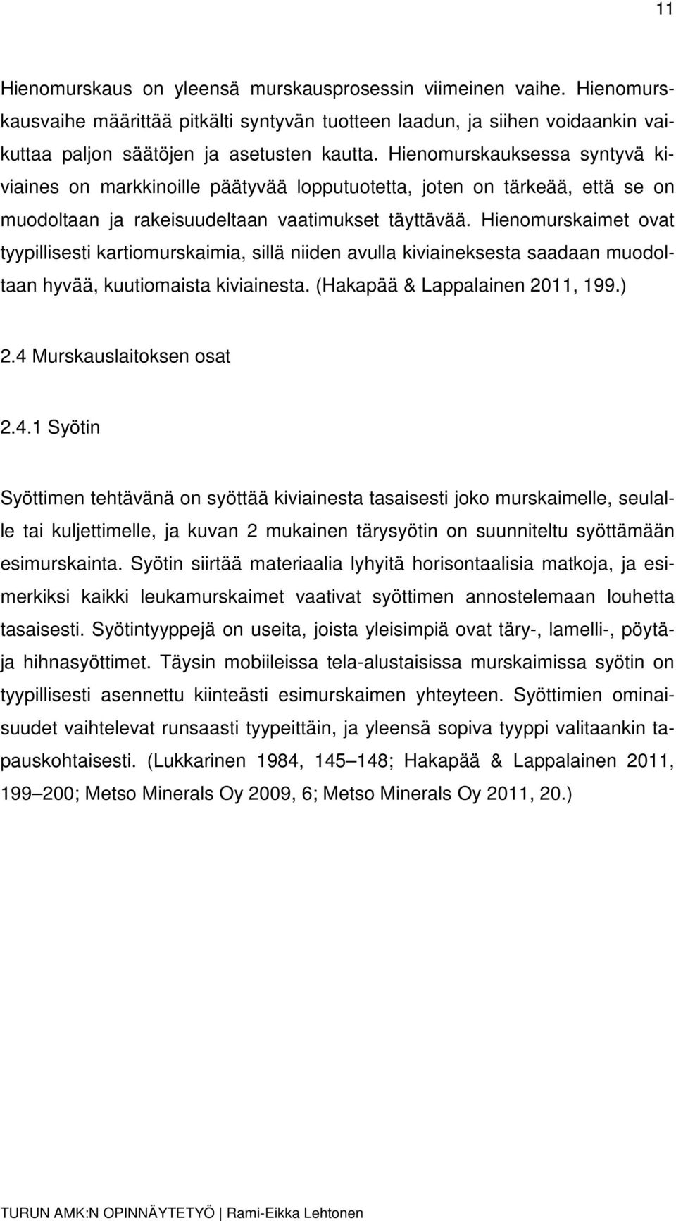 Hienomurskaimet ovat tyypillisesti kartiomurskaimia, sillä niiden avulla kiviaineksesta saadaan muodoltaan hyvää, kuutiomaista kiviainesta. (Hakapää & Lappalainen 2011, 199.) 2.