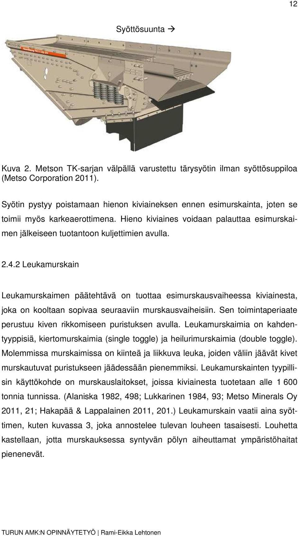 2 Leukamurskain Leukamurskaimen päätehtävä on tuottaa esimurskausvaiheessa kiviainesta, joka on kooltaan sopivaa seuraaviin murskausvaiheisiin.