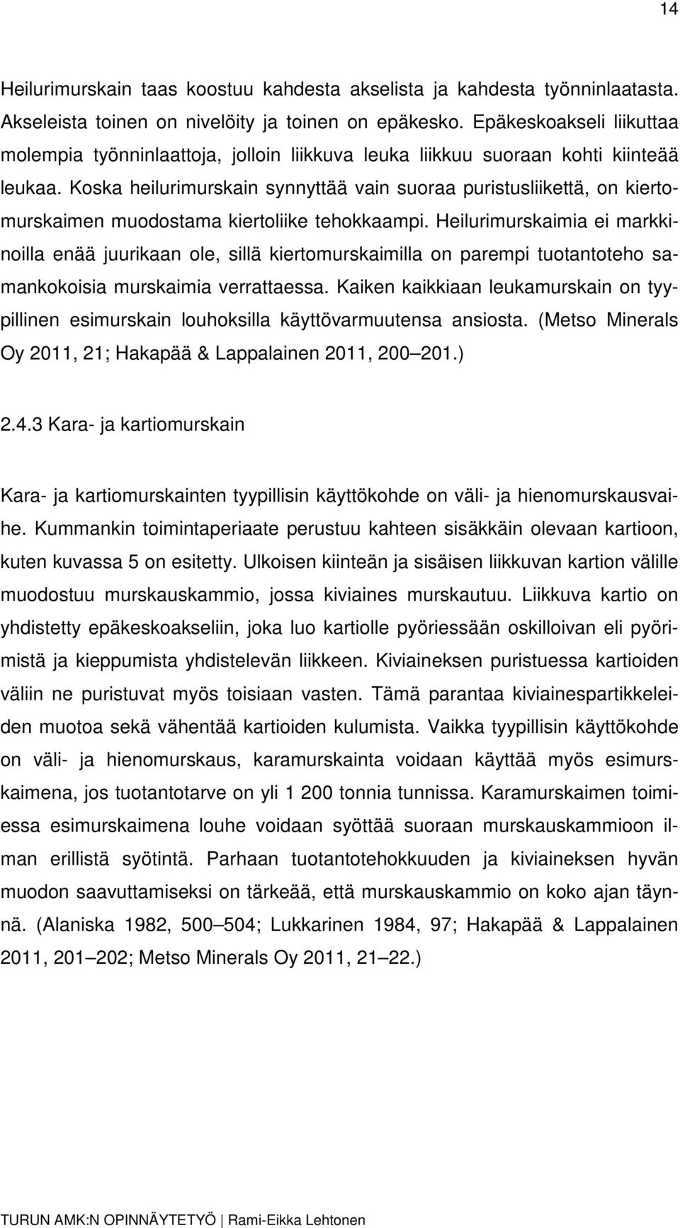 Koska heilurimurskain synnyttää vain suoraa puristusliikettä, on kiertomurskaimen muodostama kiertoliike tehokkaampi.