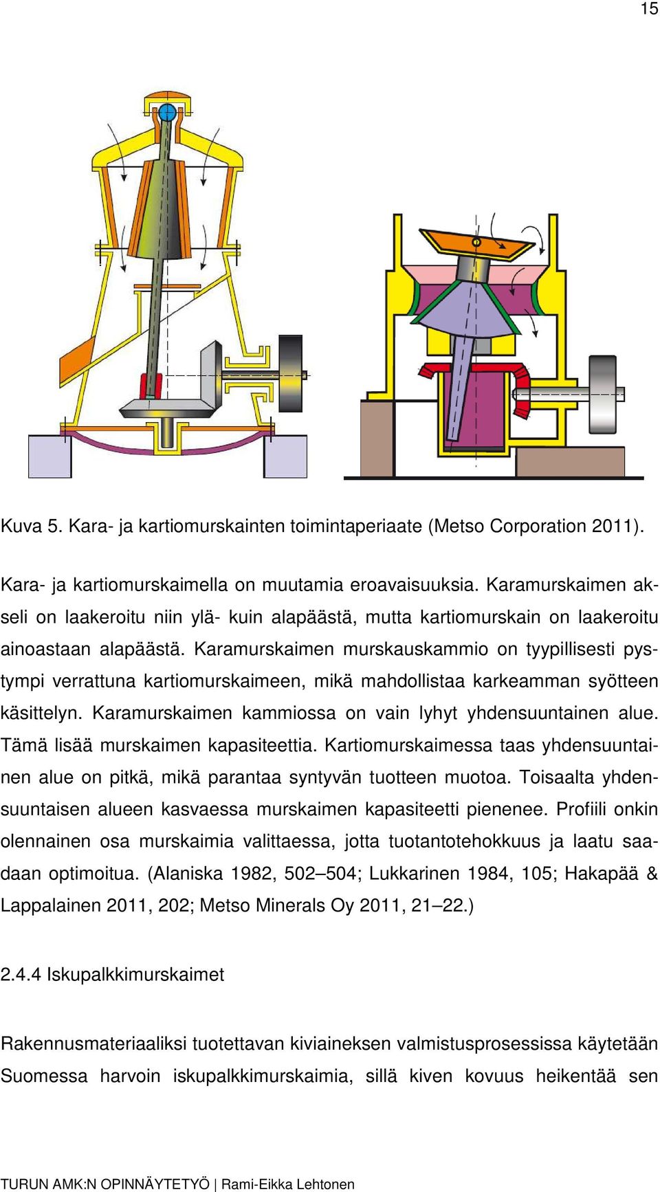 Karamurskaimen murskauskammio on tyypillisesti pystympi verrattuna kartiomurskaimeen, mikä mahdollistaa karkeamman syötteen käsittelyn. Karamurskaimen kammiossa on vain lyhyt yhdensuuntainen alue.