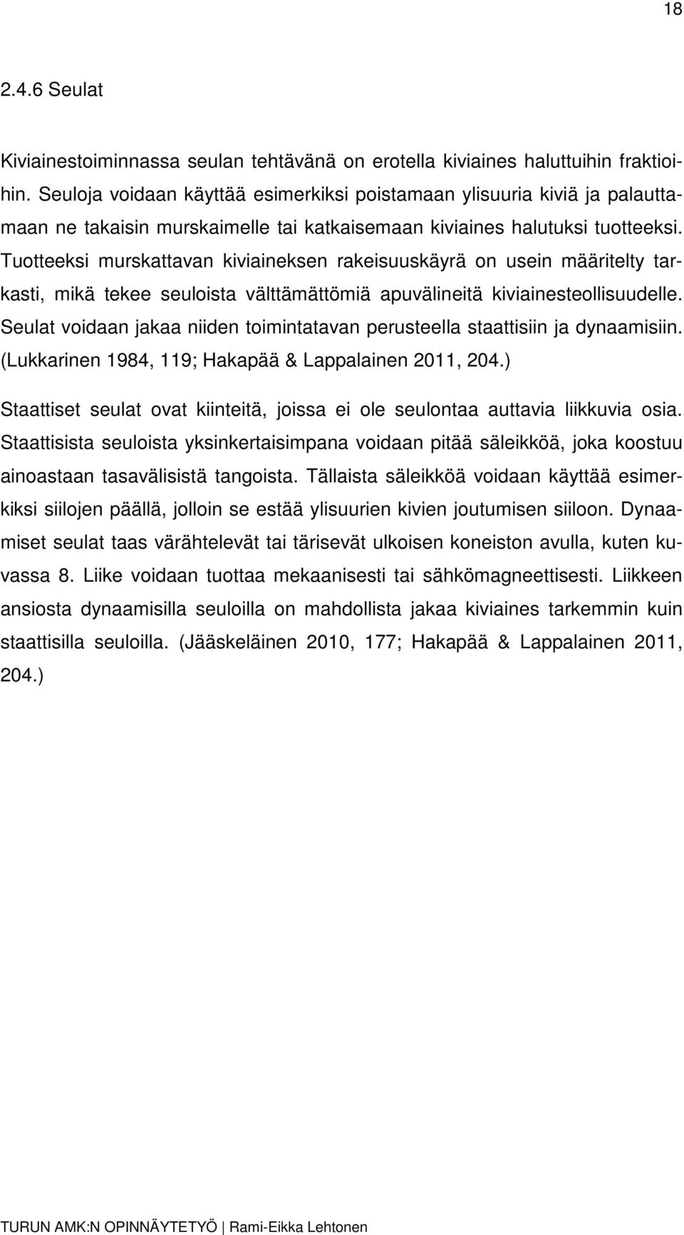 Tuotteeksi murskattavan kiviaineksen rakeisuuskäyrä on usein määritelty tarkasti, mikä tekee seuloista välttämättömiä apuvälineitä kiviainesteollisuudelle.