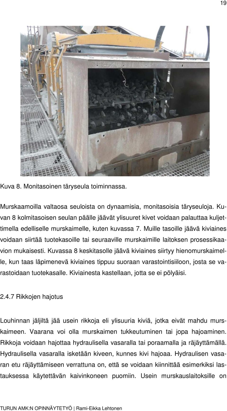 Muille tasoille jäävä kiviaines voidaan siirtää tuotekasoille tai seuraaville murskaimille laitoksen prosessikaavion mukaisesti.