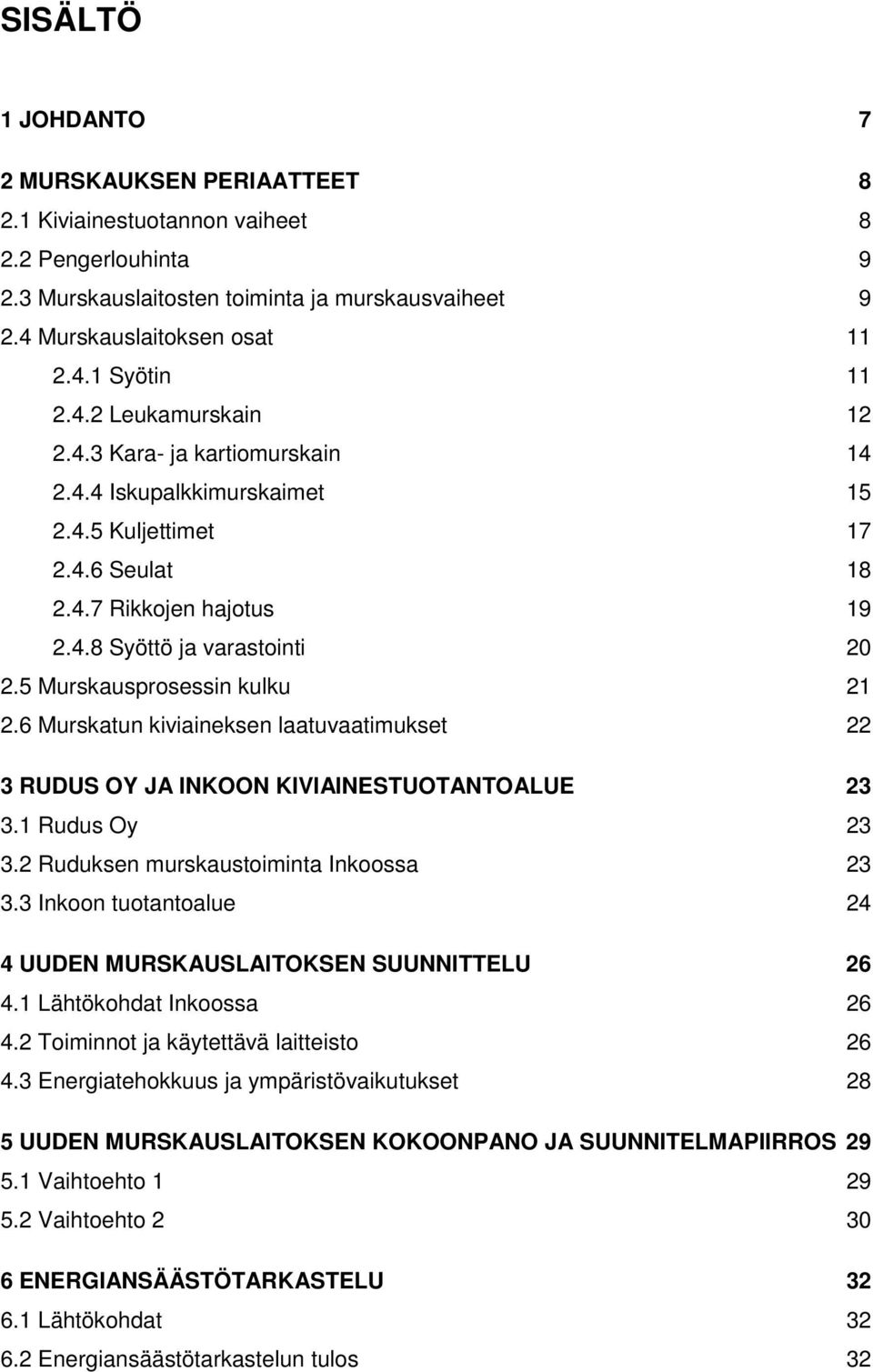 5 Murskausprosessin kulku 21 2.6 Murskatun kiviaineksen laatuvaatimukset 22 3 RUDUS OY JA INKOON KIVIAINESTUOTANTOALUE 23 3.1 Rudus Oy 23 3.2 Ruduksen murskaustoiminta Inkoossa 23 3.