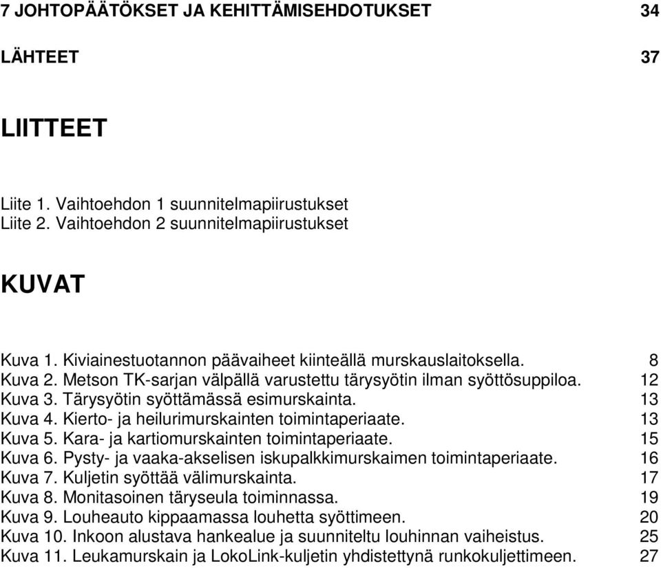13 Kuva 4. Kierto- ja heilurimurskainten toimintaperiaate. 13 Kuva 5. Kara- ja kartiomurskainten toimintaperiaate. 15 Kuva 6. Pysty- ja vaaka-akselisen iskupalkkimurskaimen toimintaperiaate.