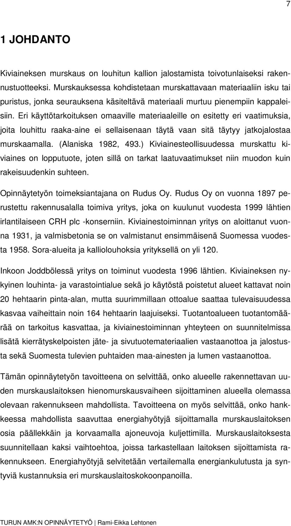Eri käyttötarkoituksen omaaville materiaaleille on esitetty eri vaatimuksia, joita louhittu raaka-aine ei sellaisenaan täytä vaan sitä täytyy jatkojalostaa murskaamalla. (Alaniska 1982, 493.