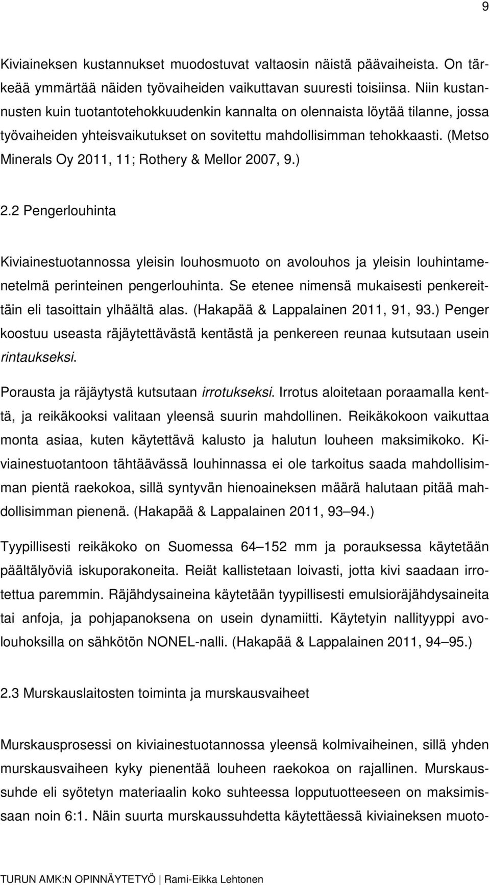 (Metso Minerals Oy 2011, 11; Rothery & Mellor 2007, 9.) 2.2 Pengerlouhinta Kiviainestuotannossa yleisin louhosmuoto on avolouhos ja yleisin louhintamenetelmä perinteinen pengerlouhinta.