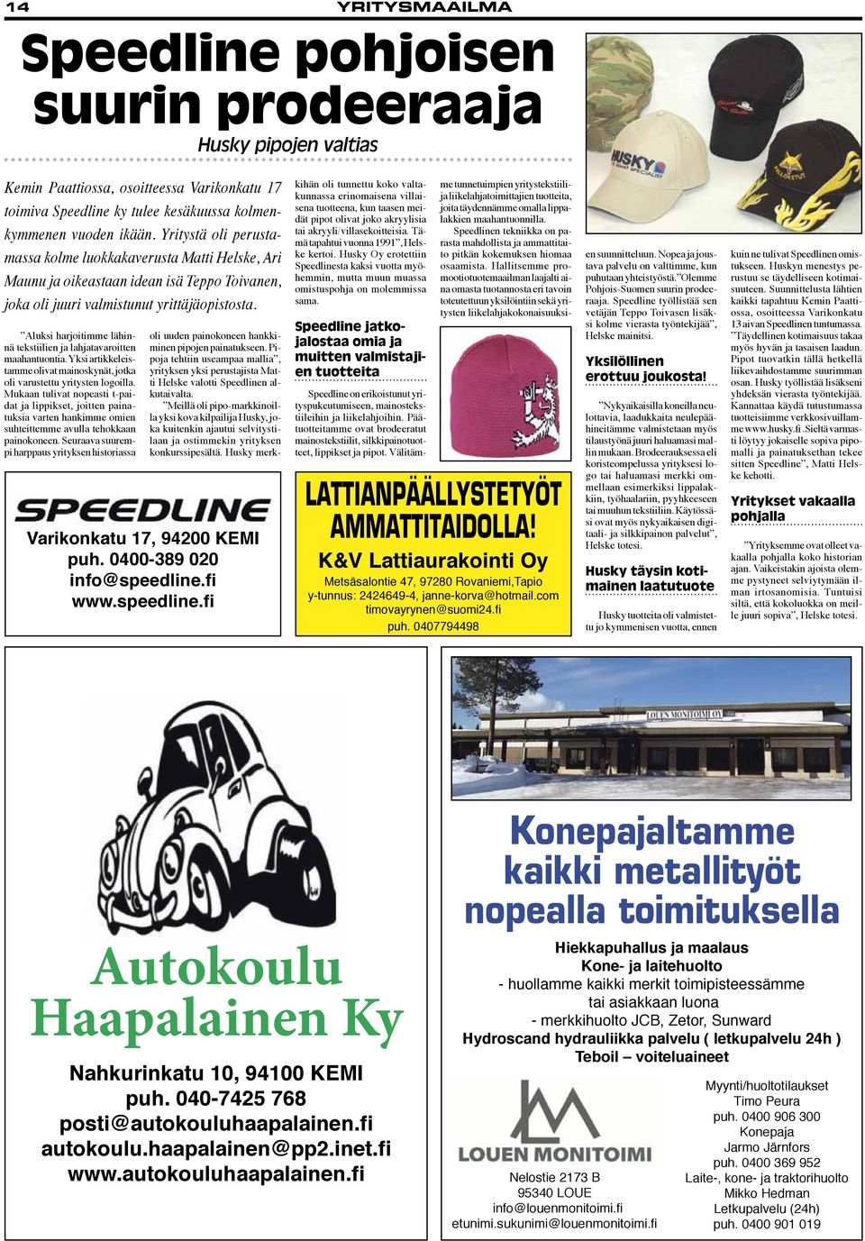 Aluksi harjoitimme lähinnä tekstiilien ja lahjatavaroitten maahantuontia. Yksi artikkeleistamme olivat mainoskynät, jotka oli varustettu yritysten logoilla.