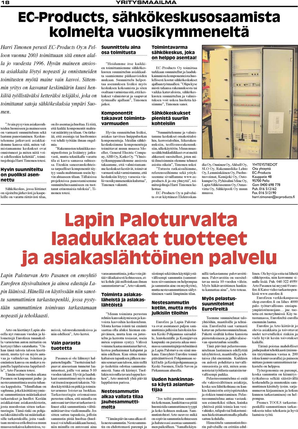 Sittemmin yritys on kasvanut keskimäärin kuusi henkilöä työllistäväksi ketteräksi tekijäksi, joka on toimittanut satoja sähkökeskuksia ympäri Suomen.