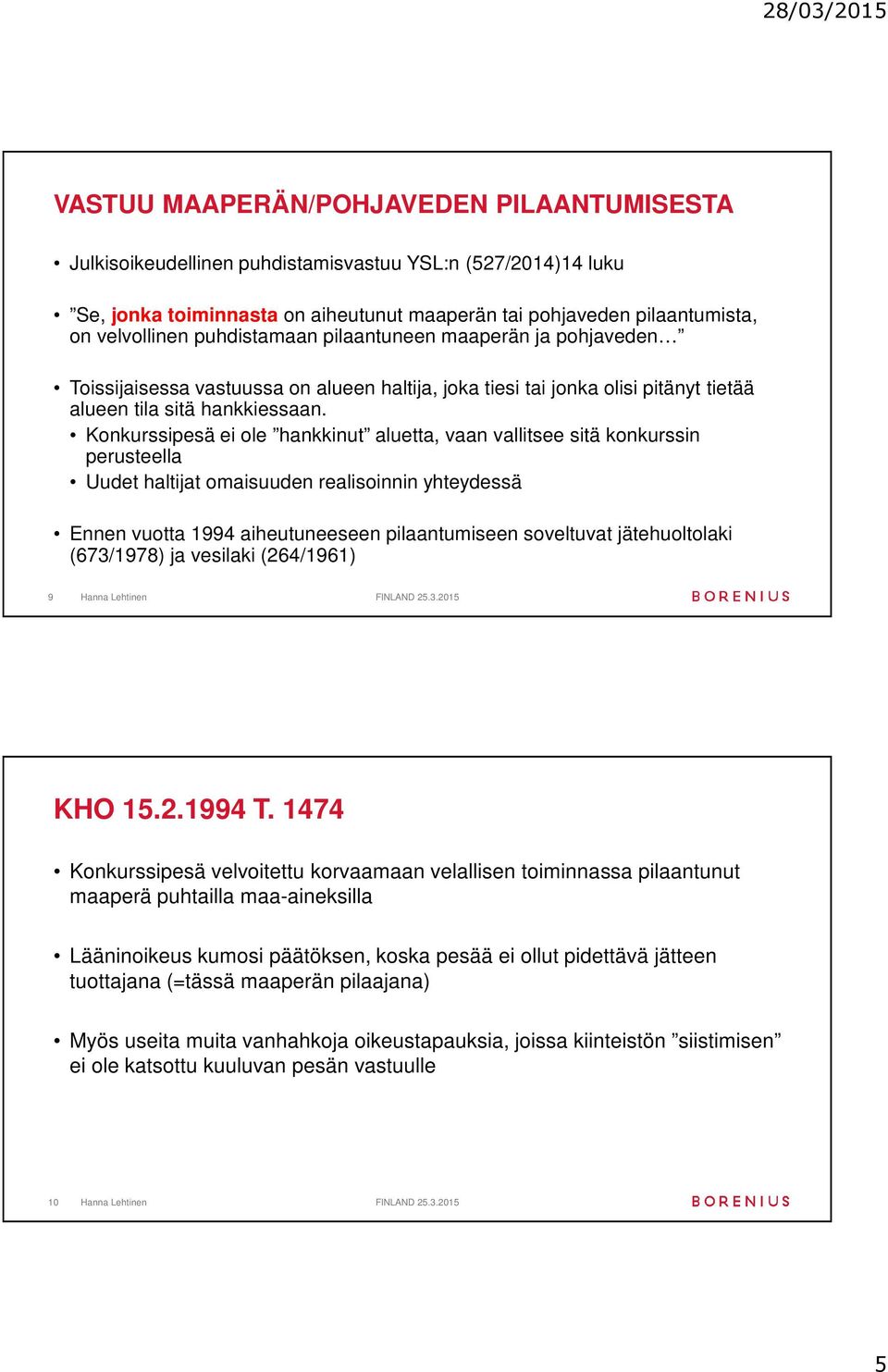 Konkurssipesä ei ole hankkinut aluetta, vaan vallitsee sitä konkurssin perusteella Uudet haltijat omaisuuden realisoinnin yhteydessä Ennen vuotta 1994 aiheutuneeseen pilaantumiseen soveltuvat