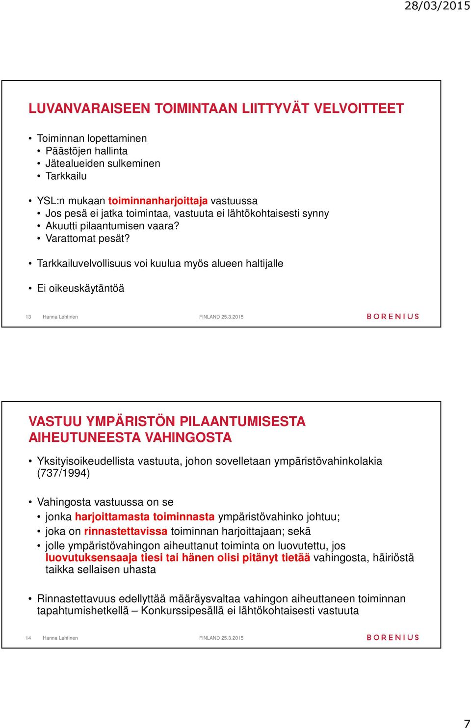 Tarkkailuvelvollisuus voi kuulua myös alueen haltijalle Ei oikeuskäytäntöä 13 VASTUU YMPÄRISTÖN PILAANTUMISESTA AIHEUTUNEESTA VAHINGOSTA Yksityisoikeudellista vastuuta, johon sovelletaan