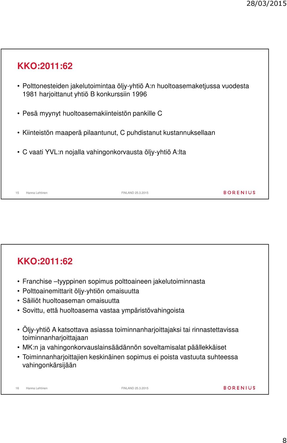 Polttoainemittarit öljy-yhtiön omaisuutta Säiliöt huoltoaseman omaisuutta Sovittu, että huoltoasema vastaa ympäristövahingoista Öljy-yhtiö A katsottava asiassa toiminnanharjoittajaksi tai