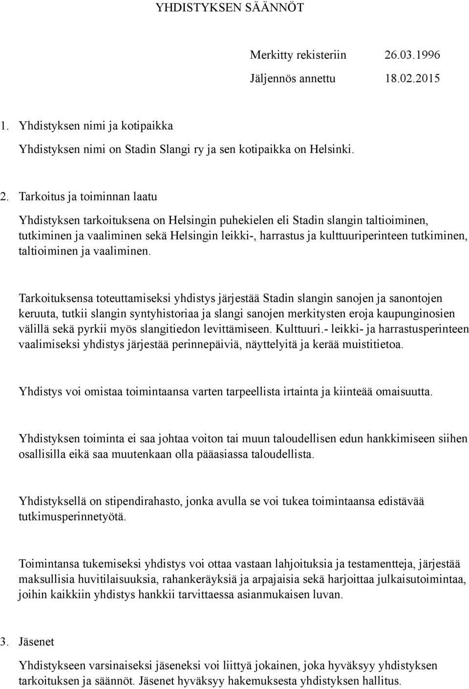 Tarkoitus ja toiminnan laatu Yhdistyksen tarkoituksena on Helsingin puhekielen eli Stadin slangin taltioiminen, tutkiminen ja vaaliminen sekä Helsingin leikki-, harrastus ja kulttuuriperinteen