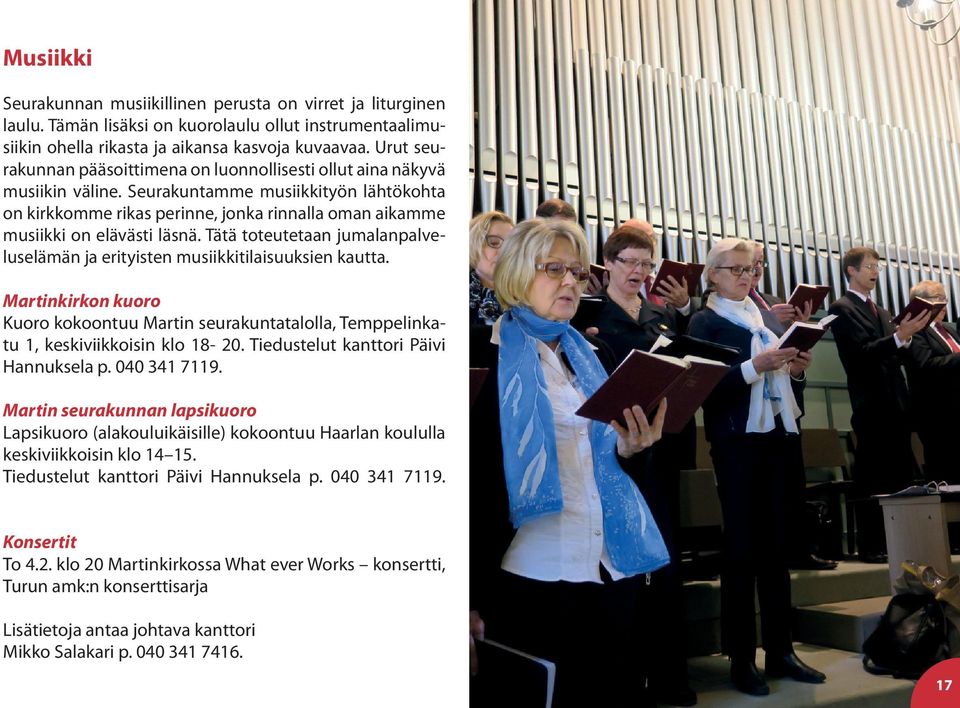 Seurakuntamme musiikkityön lähtökohta on kirkkomme rikas perinne, jonka rinnalla oman aikamme musiikki on elävästi läsnä.