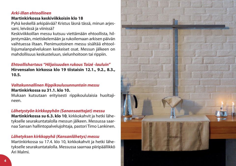 Pienimuotoinen messu sisältää ehtoollisjumalanpalveluksen keskeiset osat. Messun jälkeen on mahdollisuus keskusteluun, sielunhoitoon tai rippiin.