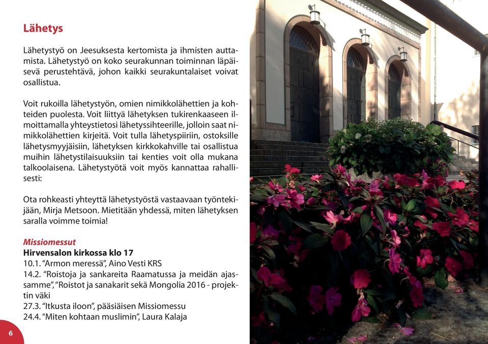 Voit tulla lähetyspiiriin, ostoksille lähetysmyyjäisiin, lähetyksen kirkkokahville tai osallistua muihin lähetystilaisuuksiin tai kenties voit olla mukana talkoolaisena.