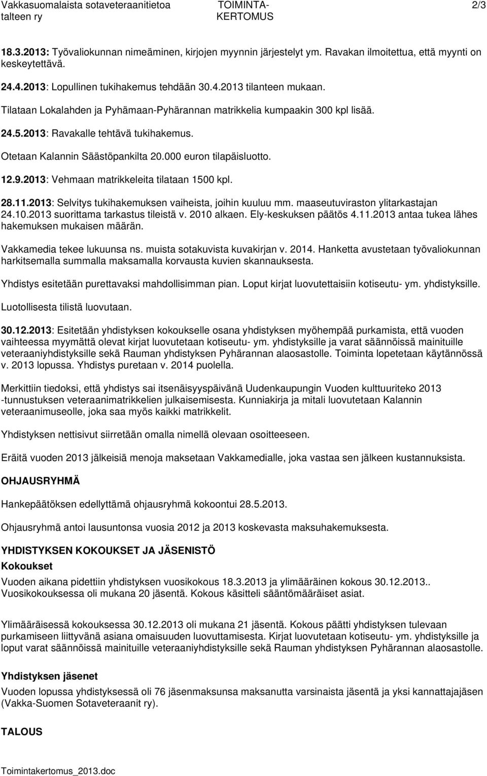 Otetaan Kalannin Säästöpankilta 20.000 euron tilapäisluotto. 12.9.2013: Vehmaan matrikkeleita tilataan 1500 kpl. 28.11.2013: Selvitys tukihakemuksen vaiheista, joihin kuuluu mm.