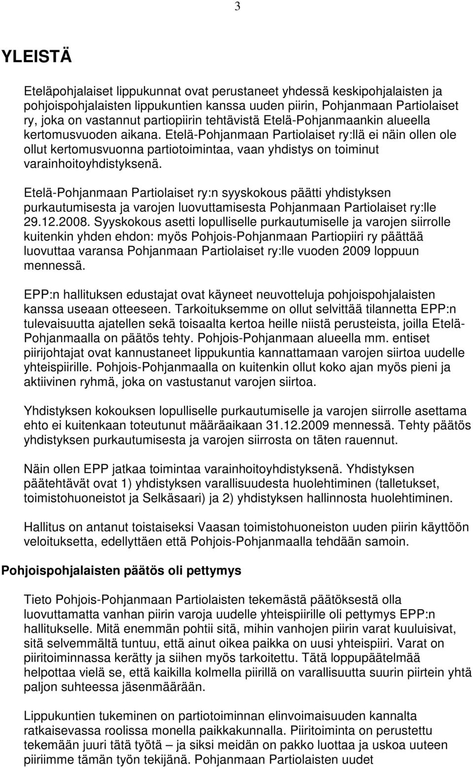 Etelä-Pohjanmaan Partiolaiset ry:llä ei näin ollen ole ollut kertomusvuonna partiotoimintaa, vaan yhdistys on toiminut varainhoitoyhdistyksenä.