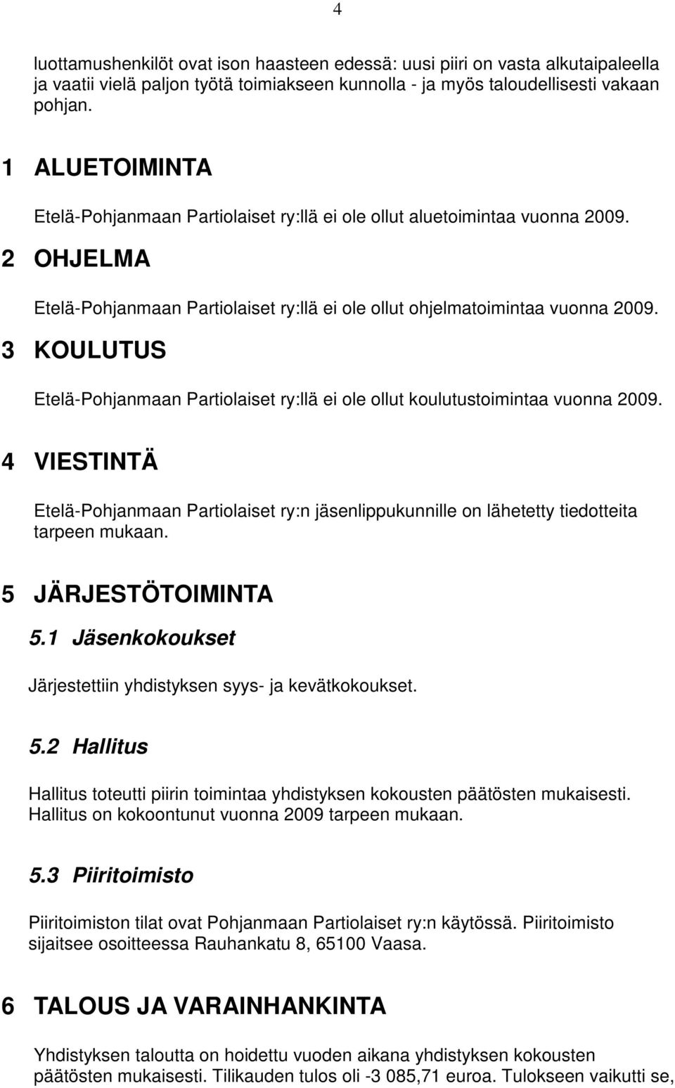 3 KOULUTUS Etelä-Pohjanmaan Partiolaiset ry:llä ei ole ollut koulutustoimintaa vuonna 2009. 4 VIESTINTÄ Etelä-Pohjanmaan Partiolaiset ry:n jäsenlippukunnille on lähetetty tiedotteita tarpeen mukaan.