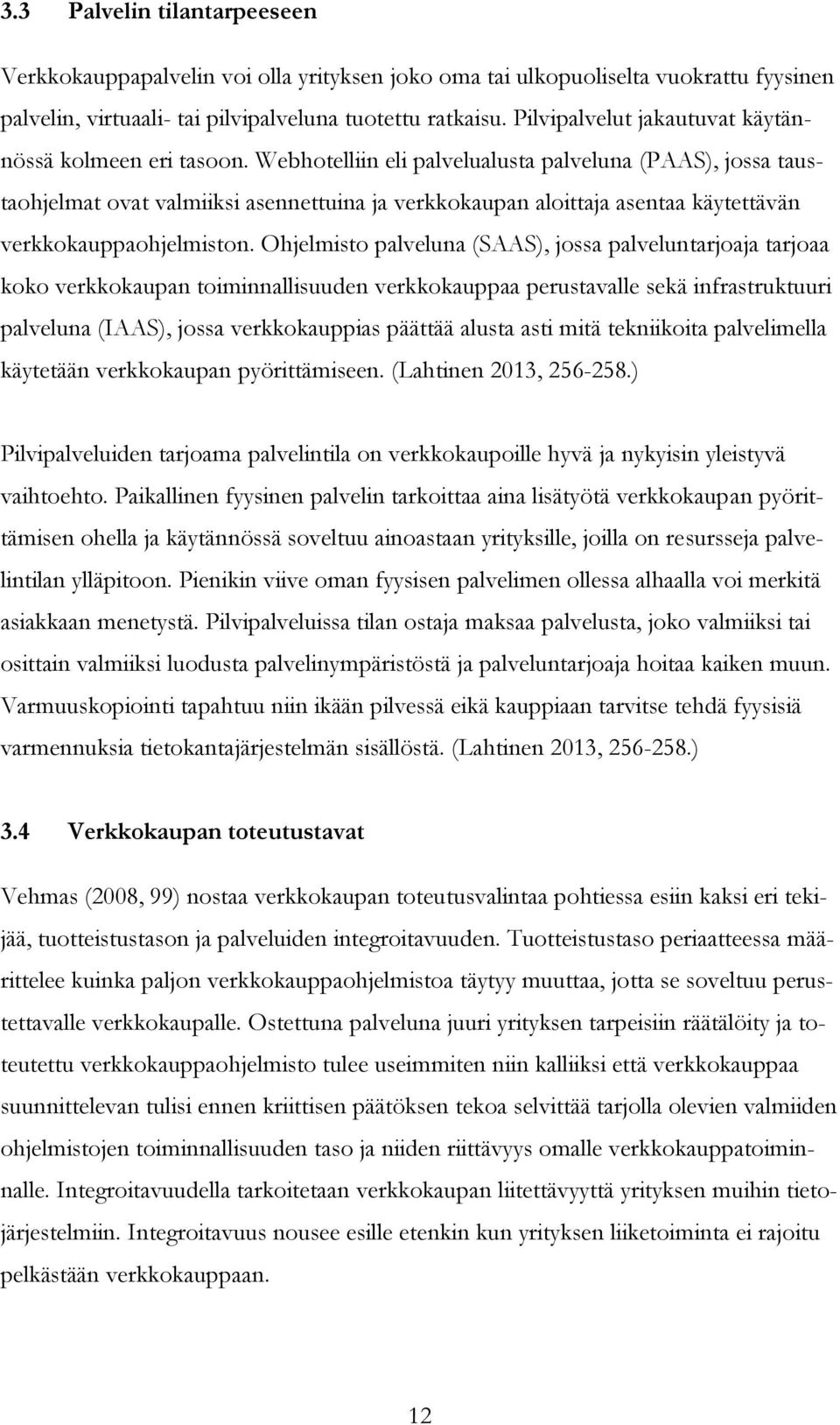 Webhotelliin eli palvelualusta palveluna (PAAS), jossa taustaohjelmat ovat valmiiksi asennettuina ja verkkokaupan aloittaja asentaa käytettävän verkkokauppaohjelmiston.