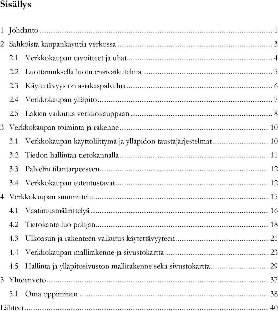 .. 11 3.3 Palvelin tilantarpeeseen... 12 3.4 Verkkokaupan toteutustavat... 12 4 Verkkokaupan suunnittelu... 15 4.1 Vaatimusmäärittelyä... 16 4.2 Tietokanta luo pohjan... 18 4.