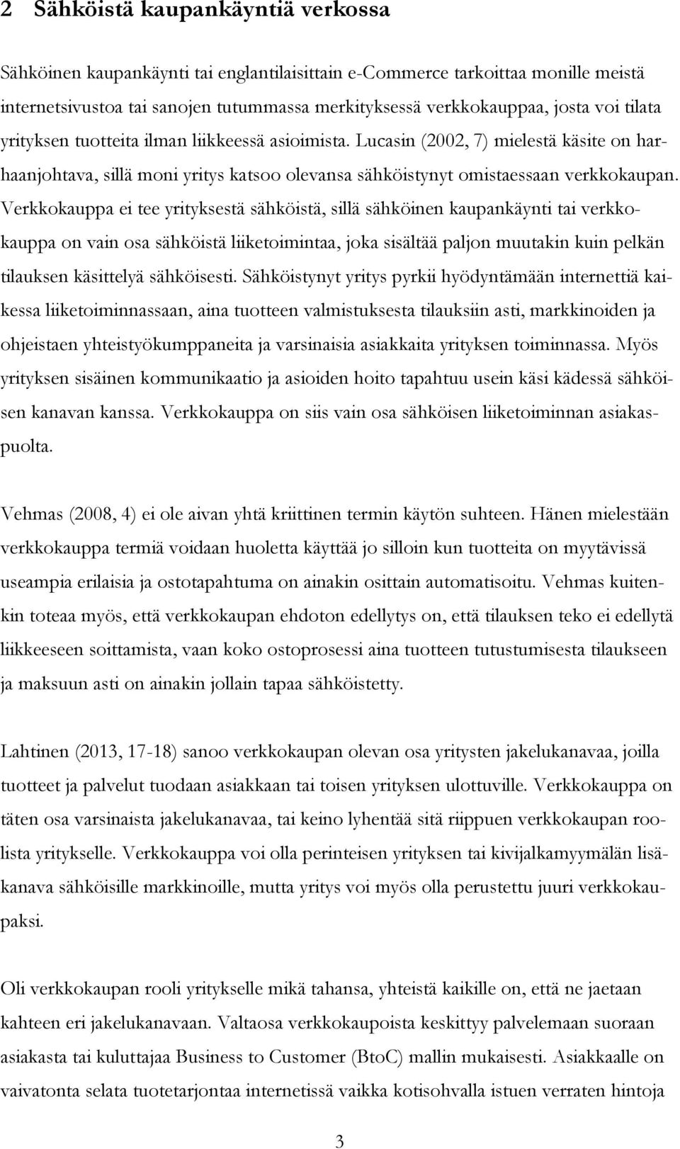 Verkkokauppa ei tee yrityksestä sähköistä, sillä sähköinen kaupankäynti tai verkkokauppa on vain osa sähköistä liiketoimintaa, joka sisältää paljon muutakin kuin pelkän tilauksen käsittelyä