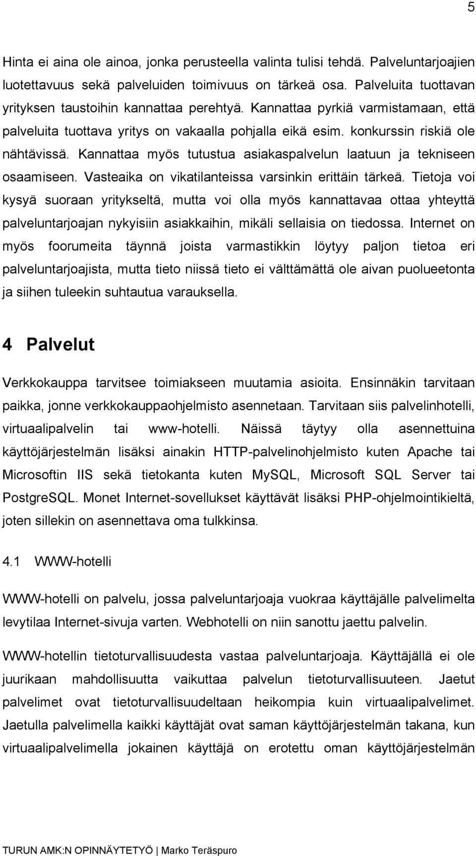 Kannattaa myös tutustua asiakaspalvelun laatuun ja tekniseen osaamiseen. Vasteaika on vikatilanteissa varsinkin erittäin tärkeä.