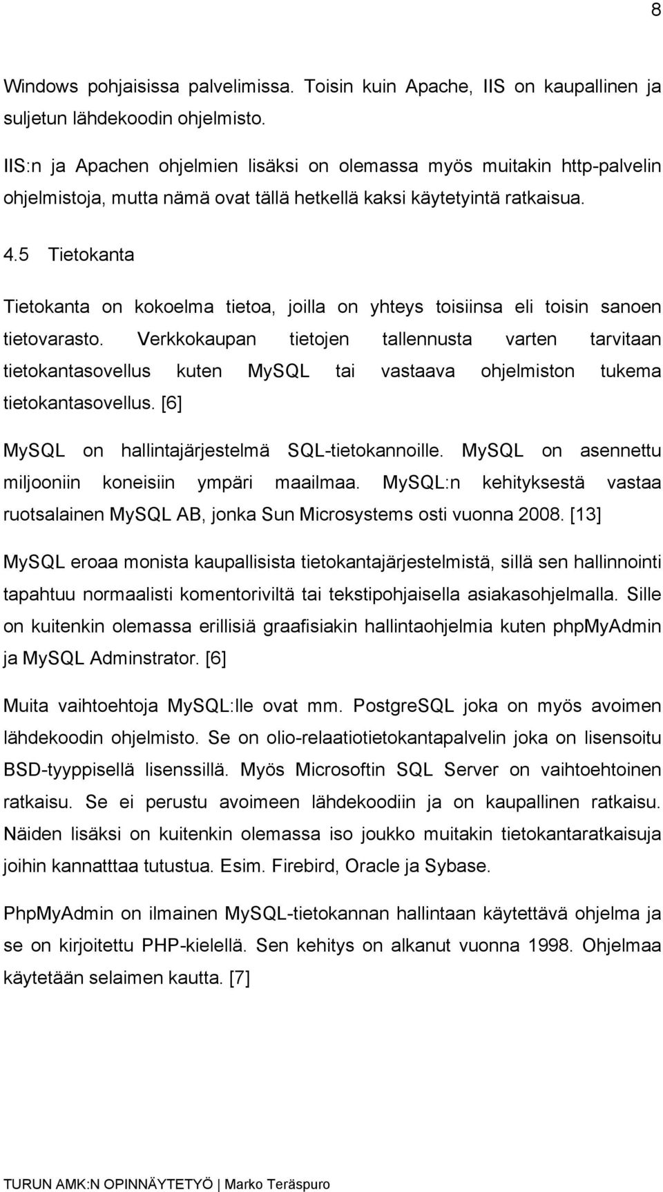 5 Tietokanta Tietokanta on kokoelma tietoa, joilla on yhteys toisiinsa eli toisin sanoen tietovarasto.