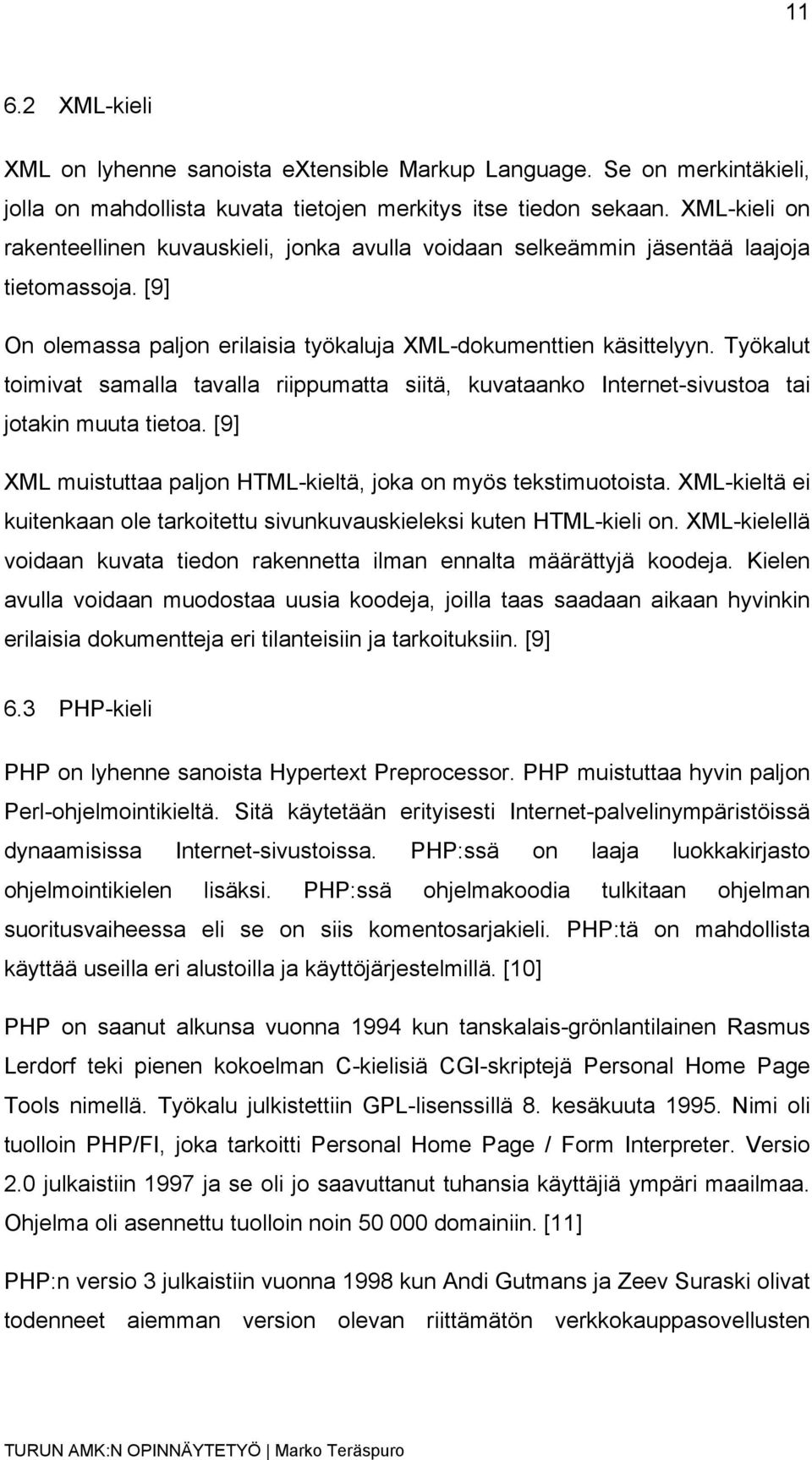 Työkalut toimivat samalla tavalla riippumatta siitä, kuvataanko Internet-sivustoa tai jotakin muuta tietoa. [9] XML muistuttaa paljon HTML-kieltä, joka on myös tekstimuotoista.