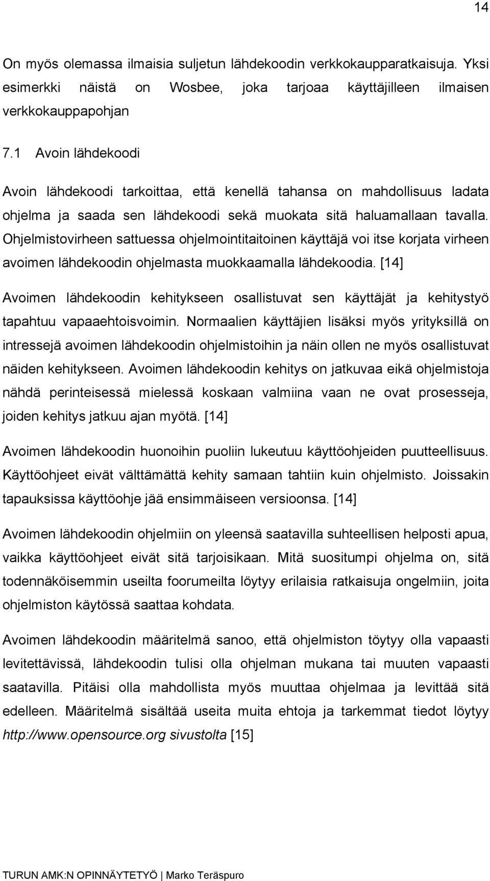 Ohjelmistovirheen sattuessa ohjelmointitaitoinen käyttäjä voi itse korjata virheen avoimen lähdekoodin ohjelmasta muokkaamalla lähdekoodia.