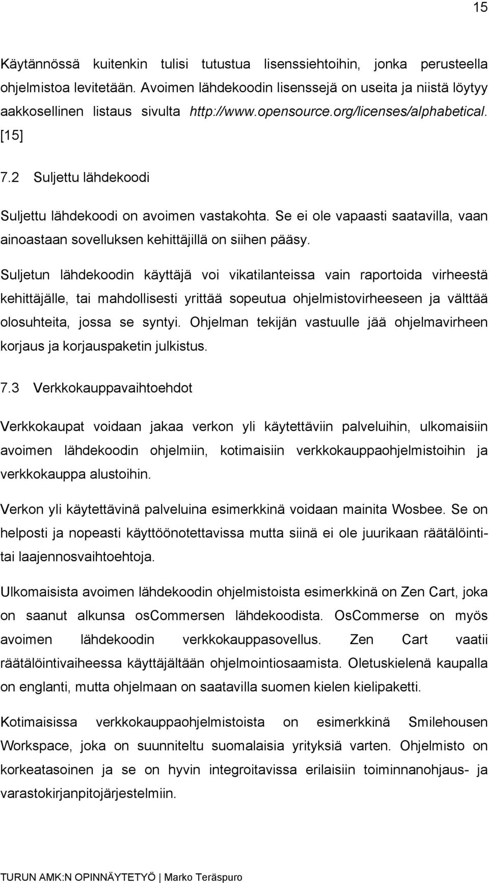 Suljetun lähdekoodin käyttäjä voi vikatilanteissa vain raportoida virheestä kehittäjälle, tai mahdollisesti yrittää sopeutua ohjelmistovirheeseen ja välttää olosuhteita, jossa se syntyi.