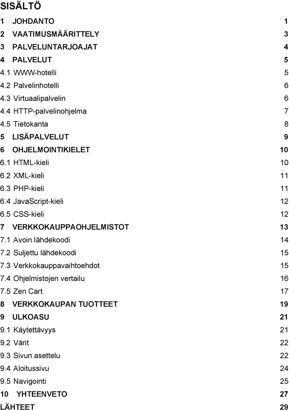 4 JavaScript-kieli 12 6.5 CSS-kieli 12 7 VERKKOKAUPPAOHJELMISTOT 13 7.1 Avoin lähdekoodi 14 7.2 Suljettu lähdekoodi 15 7.3 Verkkokauppavaihtoehdot 15 7.