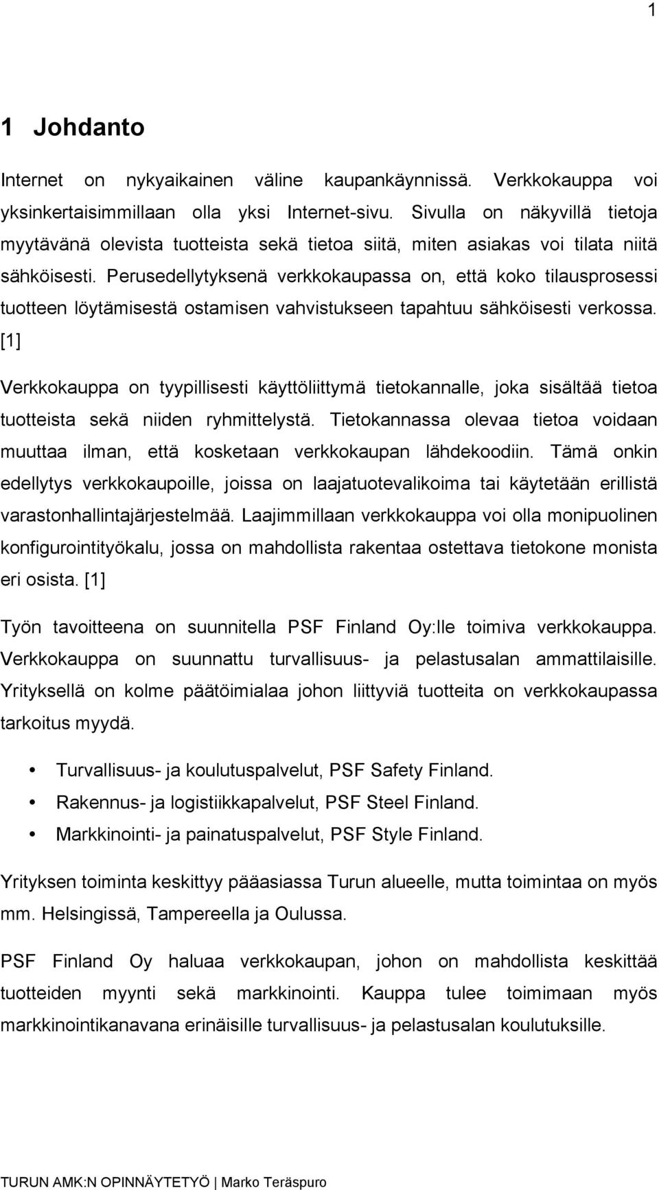 Perusedellytyksenä verkkokaupassa on, että koko tilausprosessi tuotteen löytämisestä ostamisen vahvistukseen tapahtuu sähköisesti verkossa.