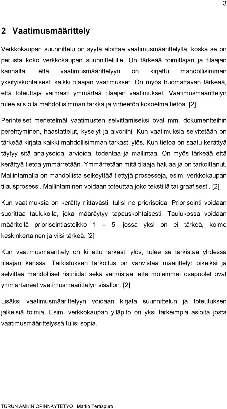 On myös huomattavan tärkeää, että toteuttaja varmasti ymmärtää tilaajan vaatimukset. Vaatimusmäärittelyn tulee siis olla mahdollisimman tarkka ja virheetön kokoelma tietoa.