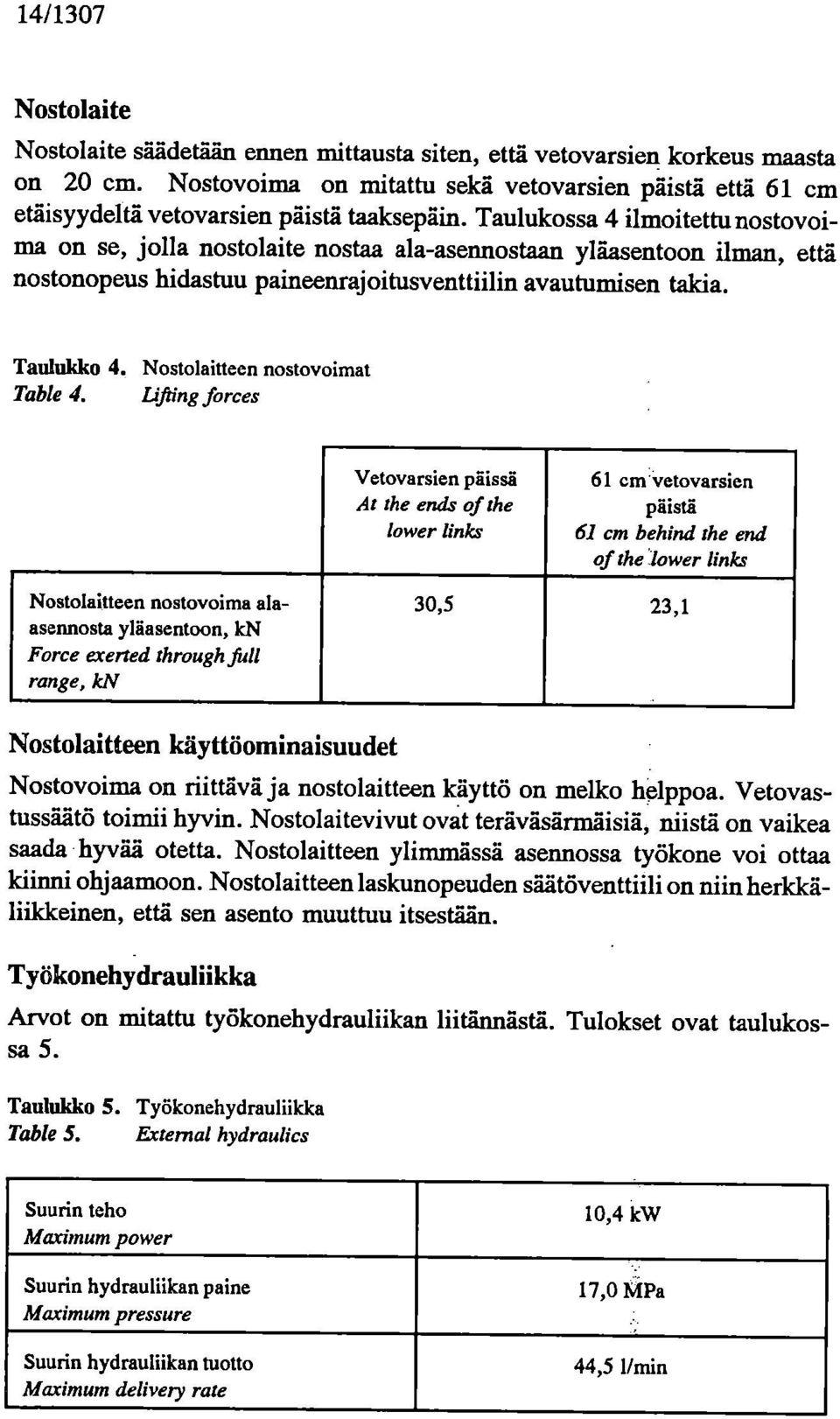 Taulukossa 4 ilmoitettu nostovoima on se, jolla nostolaite nostaa ala-asennostaan yläasentoon ilman, että nostonopeus hidastuu paineenrajoitusventtiilin avautumisen takia. Taulukko 4.