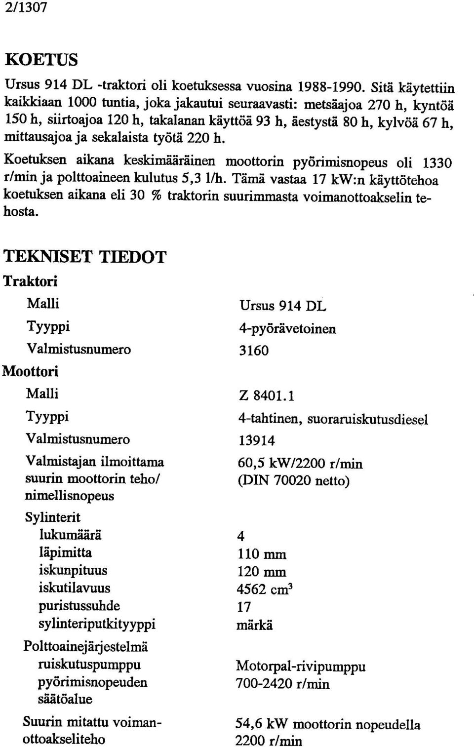 220 h. Koetuksen aikana keskimääräinen moottorin pyörimisnopeus oli 1330 r/min ja polttoaineen kulutus 5,3 1/h.