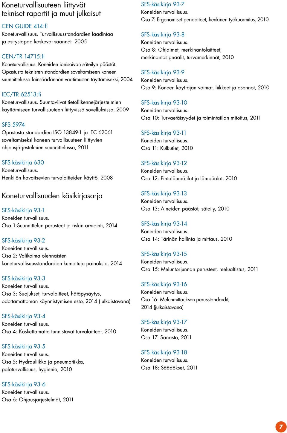 Opastusta teknisten standardien soveltamiseen koneen suunnittelussa lainsäädännön vaatimusten täyttämiseksi, 2004 IEC/TR 62513:fi Koneturvallisuus.