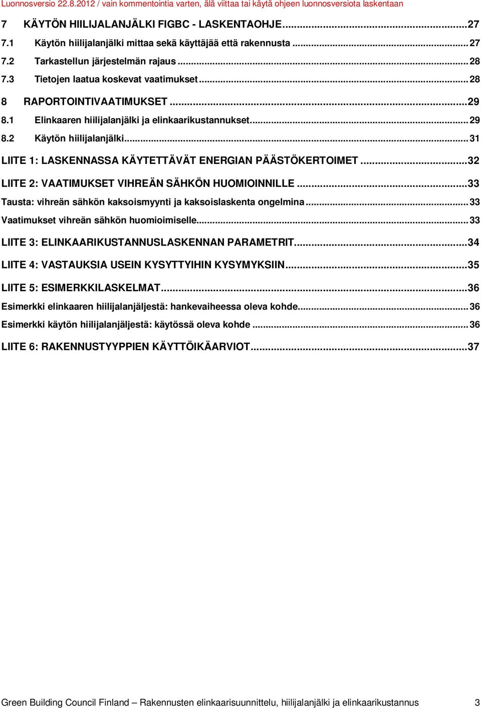 .. 31 LIITE 1: LASKENNASSA KÄYTETTÄVÄT ENERGIAN PÄÄSTÖKERTOIMET... 32 LIITE 2: VAATIMUKSET VIHREÄN SÄHKÖN HUOMIOINNILLE... 33 Tausta: vihreän sähkön kaksoismyynti ja kaksoislaskenta ongelmina.